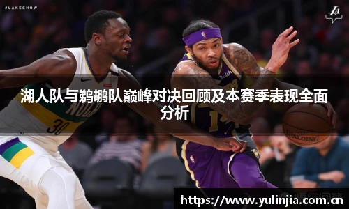 ac米兰官网湖人队与鹈鹕队巅峰对决回顾及本赛季表现全面分析