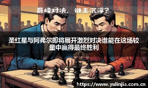 圣红星与阿弗尔即将展开激烈对决谁能在这场较量中赢得最终胜利